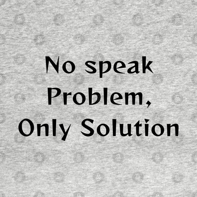 No Speak Problem, Only solutions by Morsll